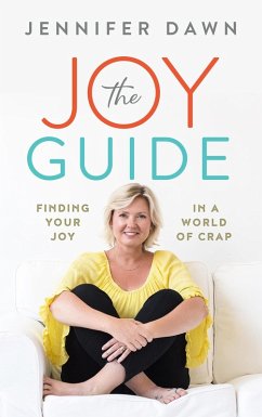 The Joy Guide: Finding Your Joy In A World Of Crap (eBook, ePUB) - Dawn, Jennifer
