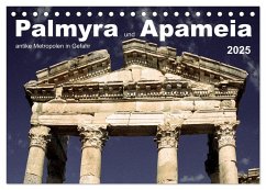 Palmyra und Apameia ¿ Antike Metropolen in Gefahr (Tischkalender 2025 DIN A5 quer), CALVENDO Monatskalender
