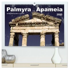 Palmyra und Apameia ¿ Antike Metropolen in Gefahr (hochwertiger Premium Wandkalender 2025 DIN A2 quer), Kunstdruck in Hochglanz