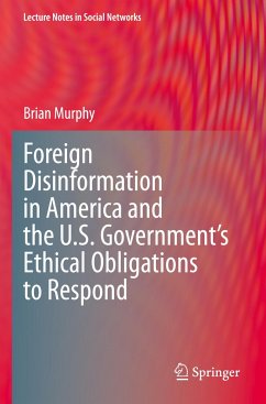 Foreign Disinformation in America and the U.S. Government¿s Ethical Obligations to Respond - Murphy, Brian