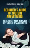 Beginner's Guide to YouTube Advertising: Unleash the Power of Video Marketing (eBook, ePUB)
