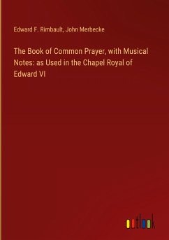 The Book of Common Prayer, with Musical Notes: as Used in the Chapel Royal of Edward VI