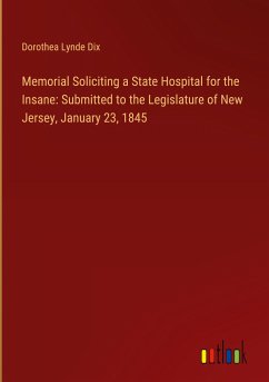 Memorial Soliciting a State Hospital for the Insane: Submitted to the Legislature of New Jersey, January 23, 1845