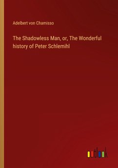 The Shadowless Man, or, The Wonderful history of Peter Schlemihl - Chamisso, Adelbert Von