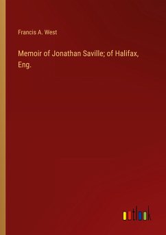 Memoir of Jonathan Saville; of Halifax, Eng. - West, Francis A.