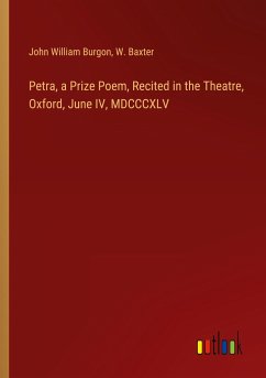 Petra, a Prize Poem, Recited in the Theatre, Oxford, June IV, MDCCCXLV - Burgon, John William; Baxter, W.
