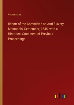 Report of the Committee on Anti-Slavery Memorials, September, 1845: with a Historical Statement of Previous Proceedings