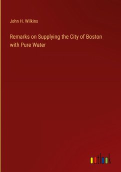 Remarks on Supplying the City of Boston with Pure Water - Wilkins, John H.