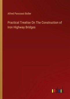 Practical Treatise On The Construction of Iron Highway Bridges - Boller, Alfred Pancoast