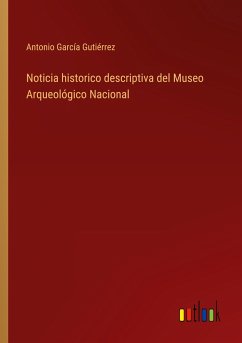 Noticia historico descriptiva del Museo Arqueológico Nacional