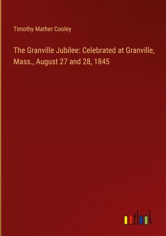 The Granville Jubilee: Celebrated at Granville, Mass., August 27 and 28, 1845 - Cooley, Timothy Mather