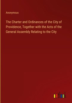 The Charter and Ordinances of the City of Providence, Together with the Acts of the General Assembly Relating to the City - Anonymous