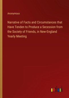 Narrative of Facts and Circumstances that Have Tenden to Produce a Secession from the Society of Friends, in New-England Yearly Meeting
