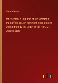 Mr. Webster's Remarks at the Meeting of the Suffolk Bar, on Moving the Resolutions Occasioned by the Death of the Hon. Mr. Justice Story