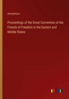 Proceedings of the Great Convention of the Friends of Freedom in the Eastern and Middle States - Anonymous