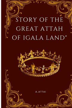 STORY OF THE GREAT ATTAH OF IGALA LAND - Attai, A.