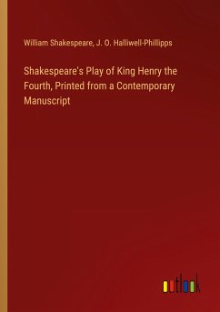 Shakespeare's Play of King Henry the Fourth, Printed from a Contemporary Manuscript