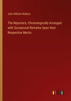 The Reporters, Chronologically Arranged: with Occasional Remarks Upon their Respective Merits