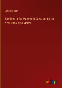 Rambles in the Mammoth Cave, During the Year 1844, by a Visitor - Croghan, John