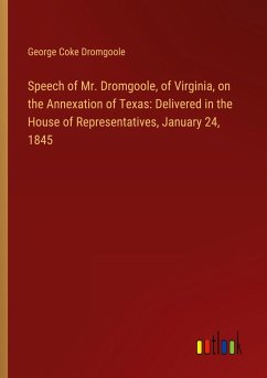 Speech of Mr. Dromgoole, of Virginia, on the Annexation of Texas: Delivered in the House of Representatives, January 24, 1845