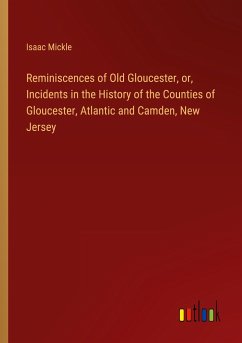 Reminiscences of Old Gloucester, or, Incidents in the History of the Counties of Gloucester, Atlantic and Camden, New Jersey