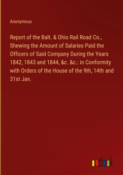 Report of the Balt. & Ohio Rail Road Co., Shewing the Amount of Salaries Paid the Officers of Said Company During the Years 1842, 1843 and 1844, &c. &c.: in Conformity with Orders of the House of the 9th, 14th and 31st Jan.