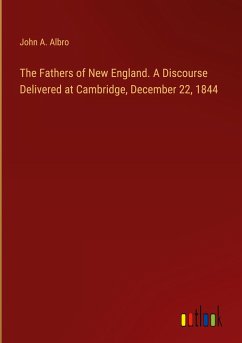 The Fathers of New England. A Discourse Delivered at Cambridge, December 22, 1844 - Albro, John A.