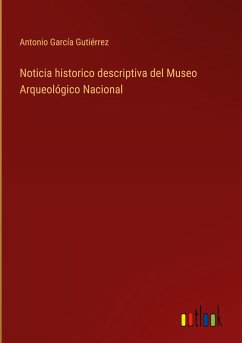 Noticia historico descriptiva del Museo Arqueológico Nacional