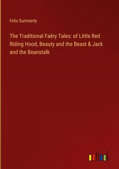 The Traditional Faëry Tales: of Little Red Riding Hood, Beauty and the Beast & Jack and the Beanstalk - Summerly, Felix
