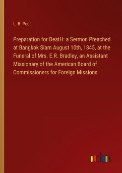Preparation for DeatH: a Sermon Preached at Bangkok Siam August 10th, 1845, at the Funeral of Mrs. E.R. Bradley, an Assistant Missionary of the American Board of Commissioners for Foreign Missions