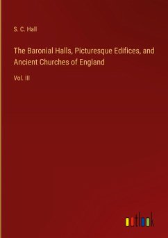 The Baronial Halls, Picturesque Edifices, and Ancient Churches of England - Hall, S. C.