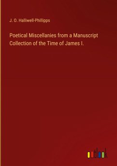 Poetical Miscellanies from a Manuscript Collection of the Time of James I.