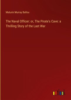 The Naval Officer: or, The Pirate's Cave: a Thrilling Story of the Last War - Ballou, Maturin Murray