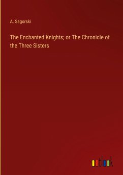The Enchanted Knights; or The Chronicle of the Three Sisters - Sagorski, A.