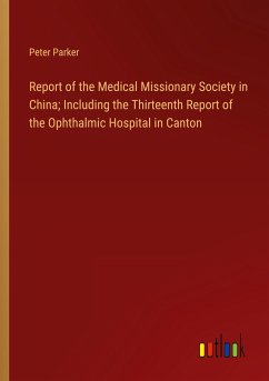 Report of the Medical Missionary Society in China; Including the Thirteenth Report of the Ophthalmic Hospital in Canton