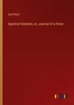 Spectral Visitants, or, Journal of a Fever - Pearl, Cyril