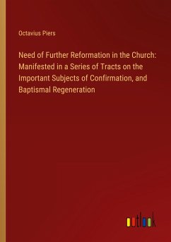 Need of Further Reformation in the Church: Manifested in a Series of Tracts on the Important Subjects of Confirmation, and Baptismal Regeneration