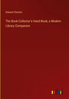 The Book-Collector's Hand-Book; a Modern Library Companion - Churton, Edward