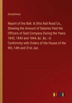 Report of the Balt. & Ohio Rail Road Co., Shewing the Amount of Salaries Paid the Officers of Said Company During the Years 1842, 1843 and 1844, &c. &c.: in Conformity with Orders of the House of the 9th, 14th and 31st Jan.