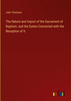 The Nature and Import of the Sacrament of Baptism: and the Duties Connected with the Reception of It