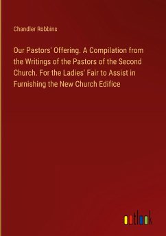 Our Pastors' Offering. A Compilation from the Writings of the Pastors of the Second Church. For the Ladies' Fair to Assist in Furnishing the New Church Edifice