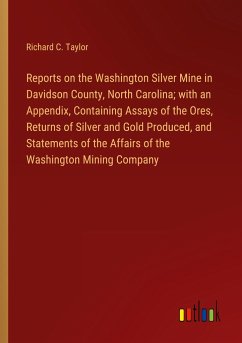 Reports on the Washington Silver Mine in Davidson County, North Carolina; with an Appendix, Containing Assays of the Ores, Returns of Silver and Gold Produced, and Statements of the Affairs of the Washington Mining Company