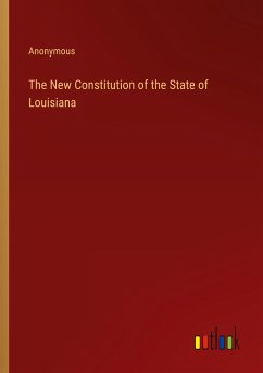 The New Constitution of the State of Louisiana - Anonymous