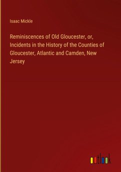 Reminiscences of Old Gloucester, or, Incidents in the History of the Counties of Gloucester, Atlantic and Camden, New Jersey