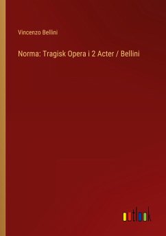 Norma: Tragisk Opera i 2 Acter / Bellini - Bellini, Vincenzo