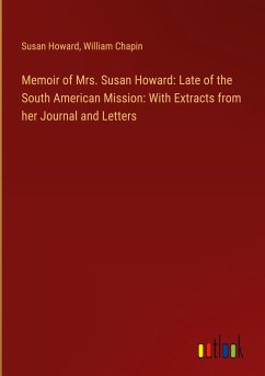 Memoir of Mrs. Susan Howard: Late of the South American Mission: With Extracts from her Journal and Letters