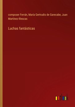 Luchas fantásticas - Ferrán, Composer; Garecabe, María Gertrudis de; Martínez-Illescas, Juan
