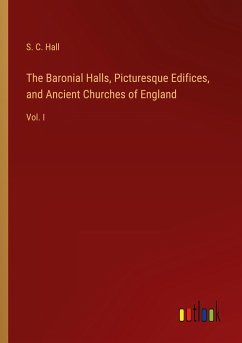 The Baronial Halls, Picturesque Edifices, and Ancient Churches of England - Hall, S. C.