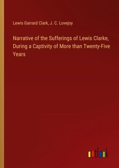 Narrative of the Sufferings of Lewis Clarke, During a Captivity of More than Twenty-Five Years