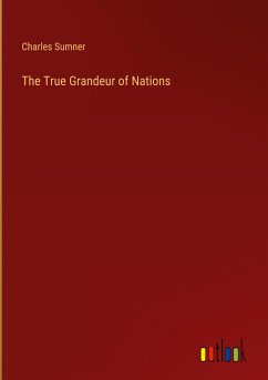 The True Grandeur of Nations - Sumner, Charles